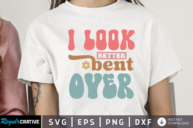 I look better bent over Svg Design SVG Regulrcrative 