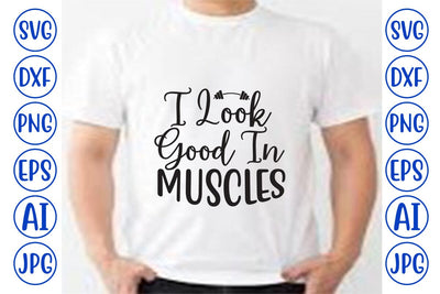 I Look Good In Muscles SVG SVG Syaman 