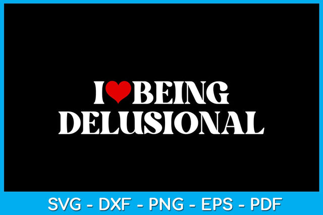 I Love Being Delusional Valentine's Day SVG PNG EPS Cut File SVG Creativedesigntee 