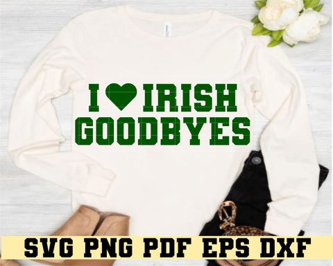 I Love Irish Goodbyes Funny St Patrick's Design In Green and White - Digital Cut File for Cricut - SVG PNG PDF DXF EPS SVG DigitalDesigns365 