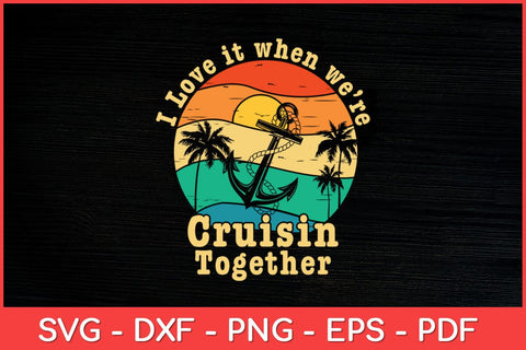 I Love It When We're Cruisin Together Cruise Svg Design SVG artprintfile 