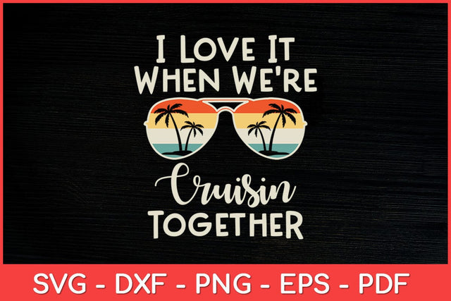 I Love It When We're Cruisin Together Svg Cut File SVG artprintfile 
