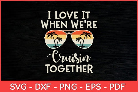 I Love It When We're Cruisin Together Svg Design SVG artprintfile 