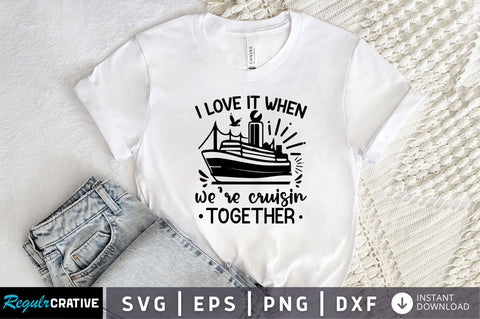 I love it when we're cruisin together SVG Design SVG Regulrcrative 