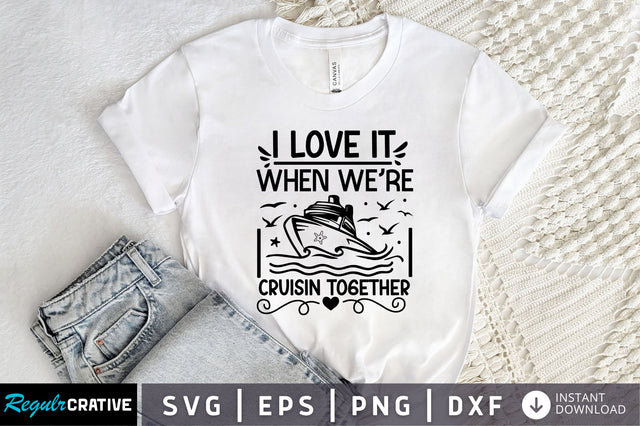 I love it when were cruisin together SVG Design SVG Regulrcrative 