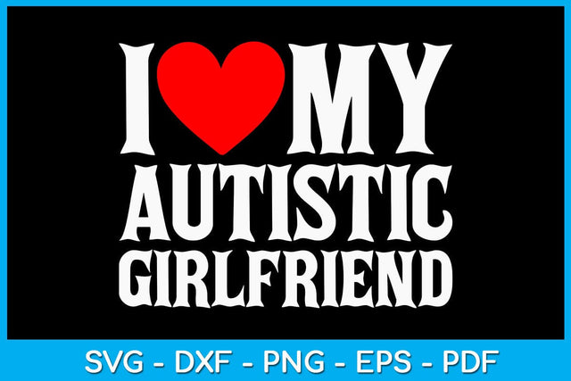 I Love My Autistic Girlfriend SVG PNG PDF Cut File SVG Creativedesigntee 