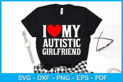 I Love My Autistic Girlfriend SVG PNG PDF Cut File SVG Creativedesigntee 