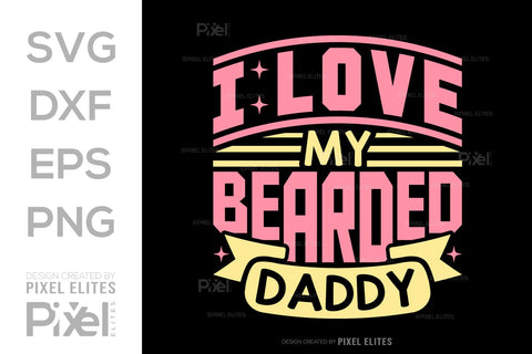 I Love My Bearded Daddy SVG Gift For Dad Tshirt Bundle Fathers Day Quote Design, PET 00479 SVG ETC Craft 