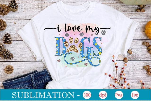 I Love My Dogs Sublimation Design SVGs,Quotes and Sayings,Food & Drink,On Sale, Print & Cut Sublimation DesignPlante 503 