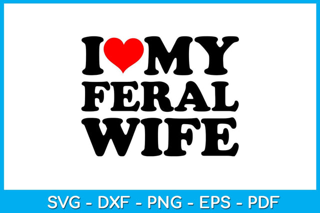 I Love My Feral Wife SVG PNG PDF Cut File SVG Creativedesigntee 