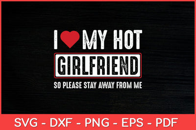 I Love My Hot Girlfriend So Please Stay Away Svg Design SVG artprintfile 