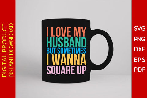 I Love My Husband But Sometimes I Wanna Square Up SVG PNG PDF Cut File SVG Creativedesigntee 