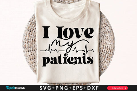 I love my patients SVG, Nurse SVG Design SVG Regulrcrative 