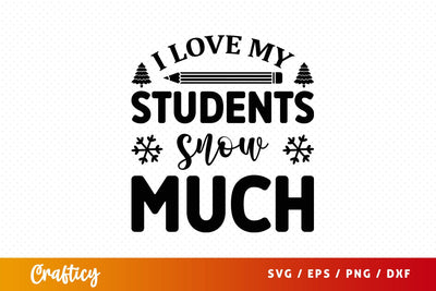 I love my students snow much Svg Design SVG Designangry 
