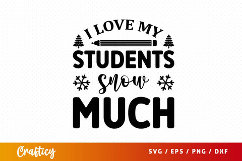 I love my students snow much Svg Design SVG Designangry 
