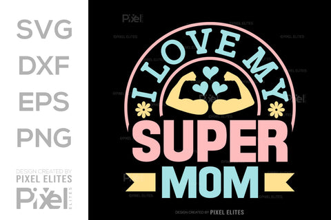I Love My Super Mom SVG Mother's Day Gift Mom Lover Tshirt Bundle Mother's Day Quote Design, PET 00161 SVG ETC Craft 