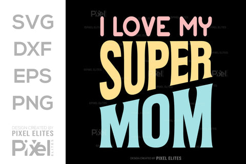 I Love My Super Mom SVG Mother's Day Gift Mom Lover Tshirt Bundle Mother's Day Quote Design, PET 00161 SVG ETC Craft 