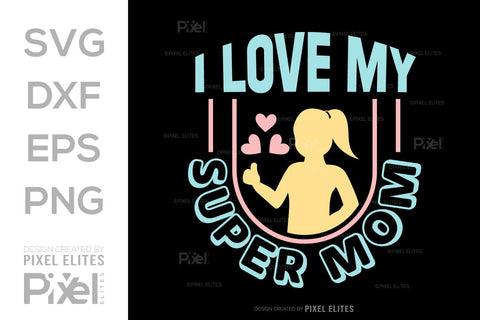 I Love My Super Mom SVG Mother's Day Gift Mom Lover Tshirt Bundle Mother's Day Quote Design, PET 00161 SVG ETC Craft 
