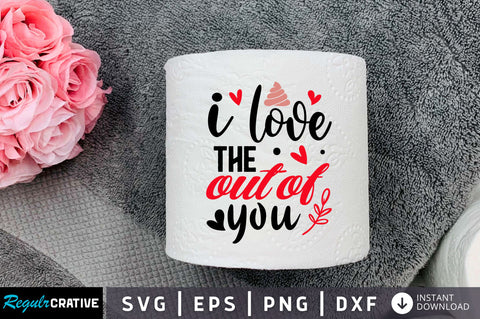 I love the out of you Svg Design SVG Regulrcrative 