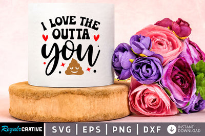 I love the outta you Svg Design SVG Regulrcrative 