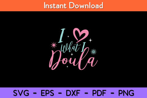I Love What I Do Doula Midwife Birthing Support Birth Coach Svg Design SVG artprintfile 