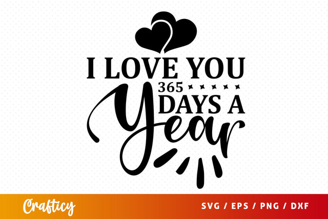 I love you 365 days a year SVG Design SVG Designangry 
