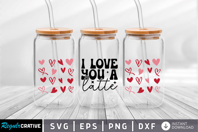 I love you a latte Can Glass Wrap svg Design SVG Regulrcrative 