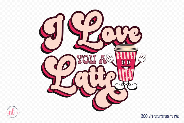 I Love You a Latte, Retro Valentines Sublimation Sublimation CraftLabSVG 