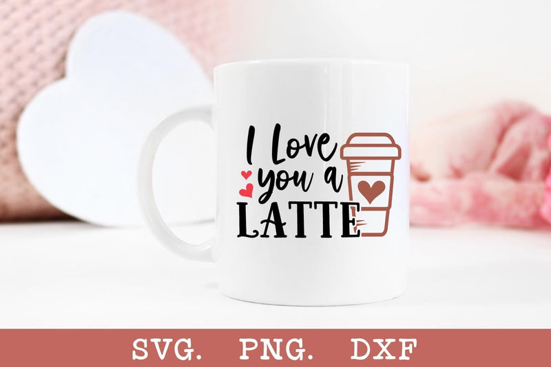 I Love You a Latte - Valentine's Day SVG - So Fontsy