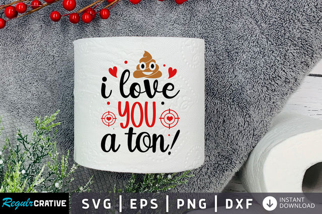 I love you a ton Svg Design SVG Regulrcrative 