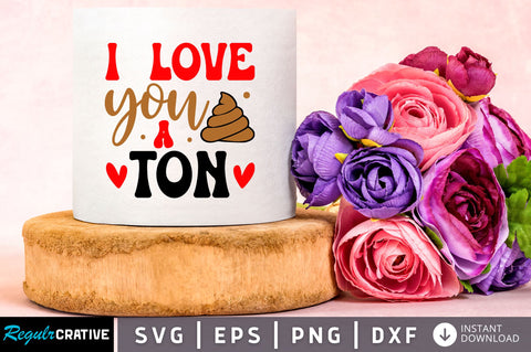 I love you a ton Svg Design SVG Regulrcrative 