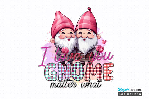 I love you gnome matter PNG Design Sublimation Regulrcrative 
