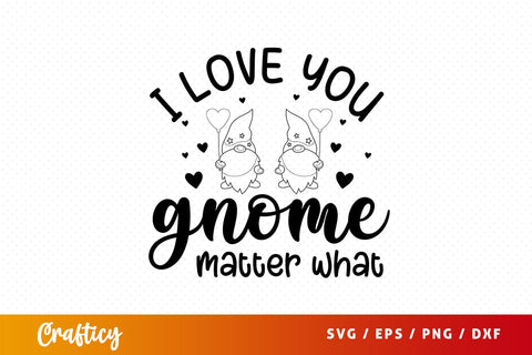I love you gnome matter what Svg Design SVG Designangry 