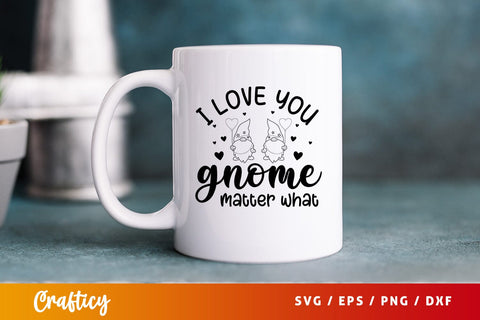 I love you gnome matter what Svg Design SVG Designangry 