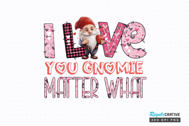 I love you gnomie matter what png design Sublimation Regulrcrative 