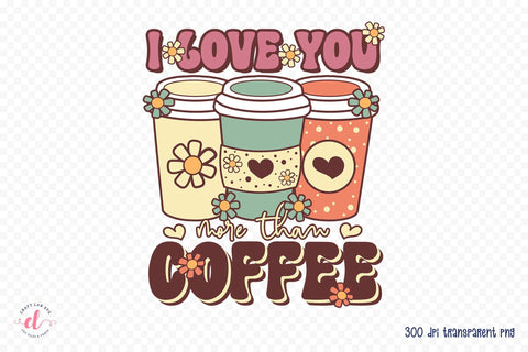 I Love You More Than Coffee Sublimation Sublimation CraftLabSVG 