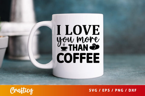 I love you more than coffee SVG Design SVG Designangry 