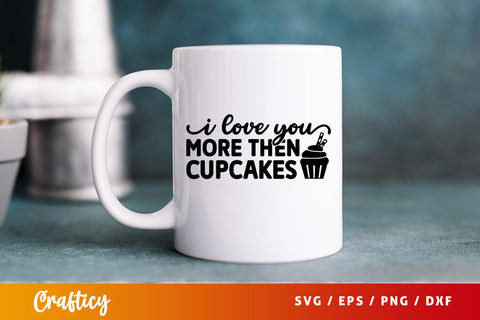 I love you more then cupcakes SVG Design SVG Designangry 