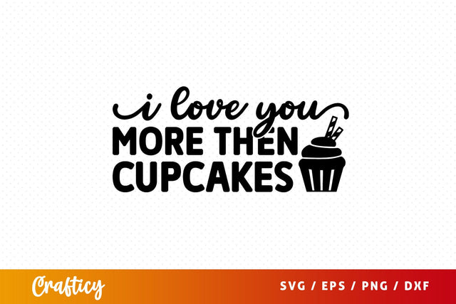 I love you more then cupcakes SVG Design SVG Designangry 