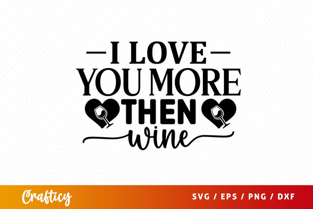 I love you more then wine SVG Design SVG Designangry 