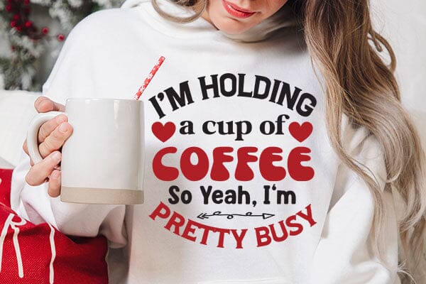 I m Holding A Cup Of Coffee So Yeah Im Pretty Busy SVG Angelina750 