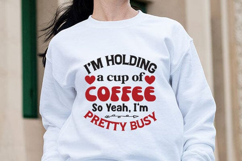 I m Holding A Cup Of Coffee So Yeah Im Pretty Busy SVG Angelina750 