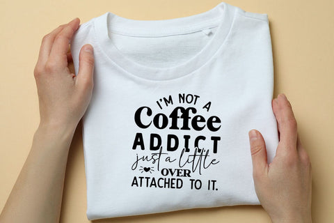 I m Not a Coffee Addict just a little Over attached to it SVG Angelina750 
