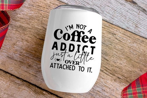 I m Not a Coffee Addict just a little Over attached to it SVG Angelina750 