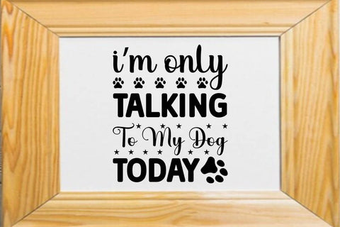I m only talking to my dog today SVG Angelina750 