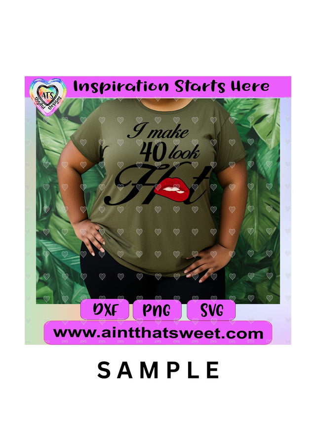 I Make 40 Look Hot | Lips - Transparent PNG SVG DXF - Silhouette, Cricut, ScanNCut SVG Aint That Sweet 