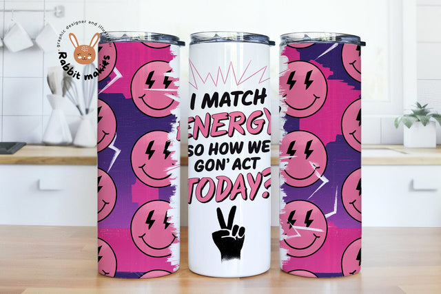 I Match Energy So How We Gon' Act Today 20oz Skinny Tumbler Sublimation Designs Sublimation Rabbitmakies 