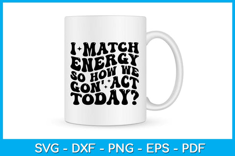 I Match Energy So How We Gon' Act Today SVG PNG PDF Cut File SVG Creativedesigntee 