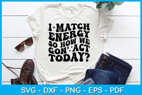 I Match Energy So How We Gon' Act Today SVG PNG PDF Cut File SVG Creativedesigntee 