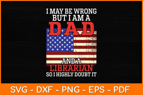 I May Be Wrong But I Am A Dad And A Librarian Svg File SVG artprintfile 